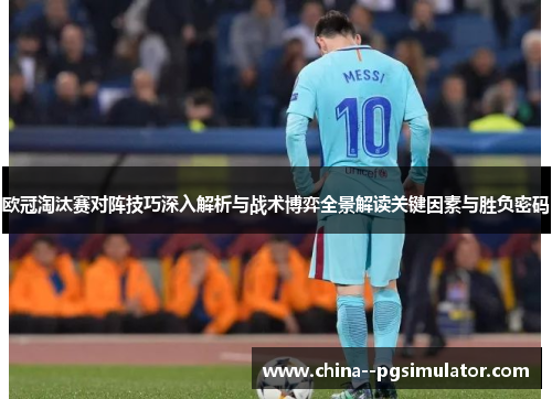 欧冠淘汰赛对阵技巧深入解析与战术博弈全景解读关键因素与胜负密码
