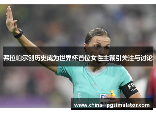 弗拉帕尔创历史成为世界杯首位女性主裁引关注与讨论