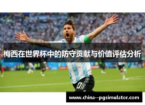 梅西在世界杯中的防守贡献与价值评估分析