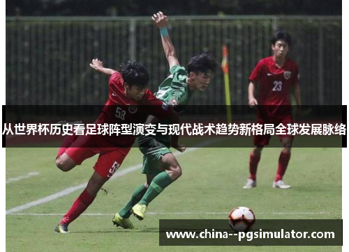 从世界杯历史看足球阵型演变与现代战术趋势新格局全球发展脉络
