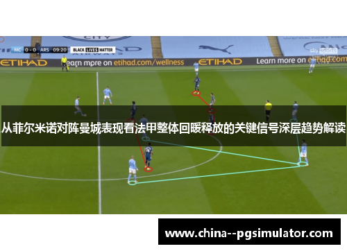 从菲尔米诺对阵曼城表现看法甲整体回暖释放的关键信号深层趋势解读